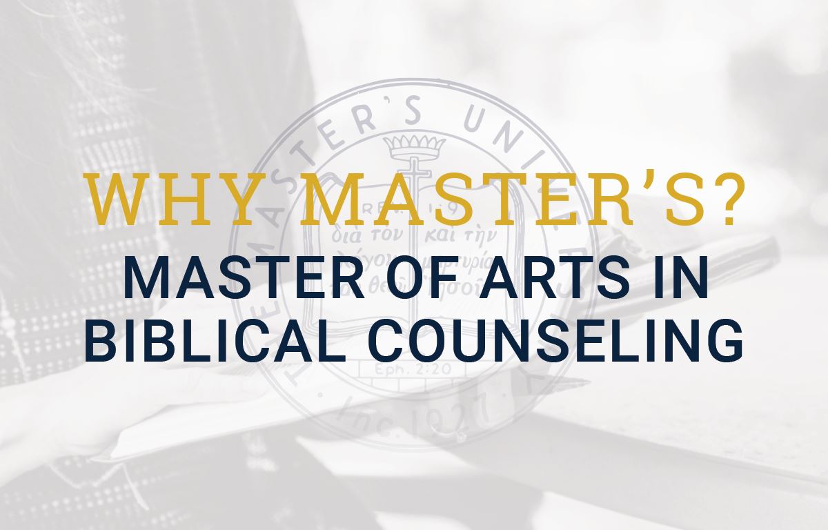 Why Master's? Master of Arts in Biblical Counseling