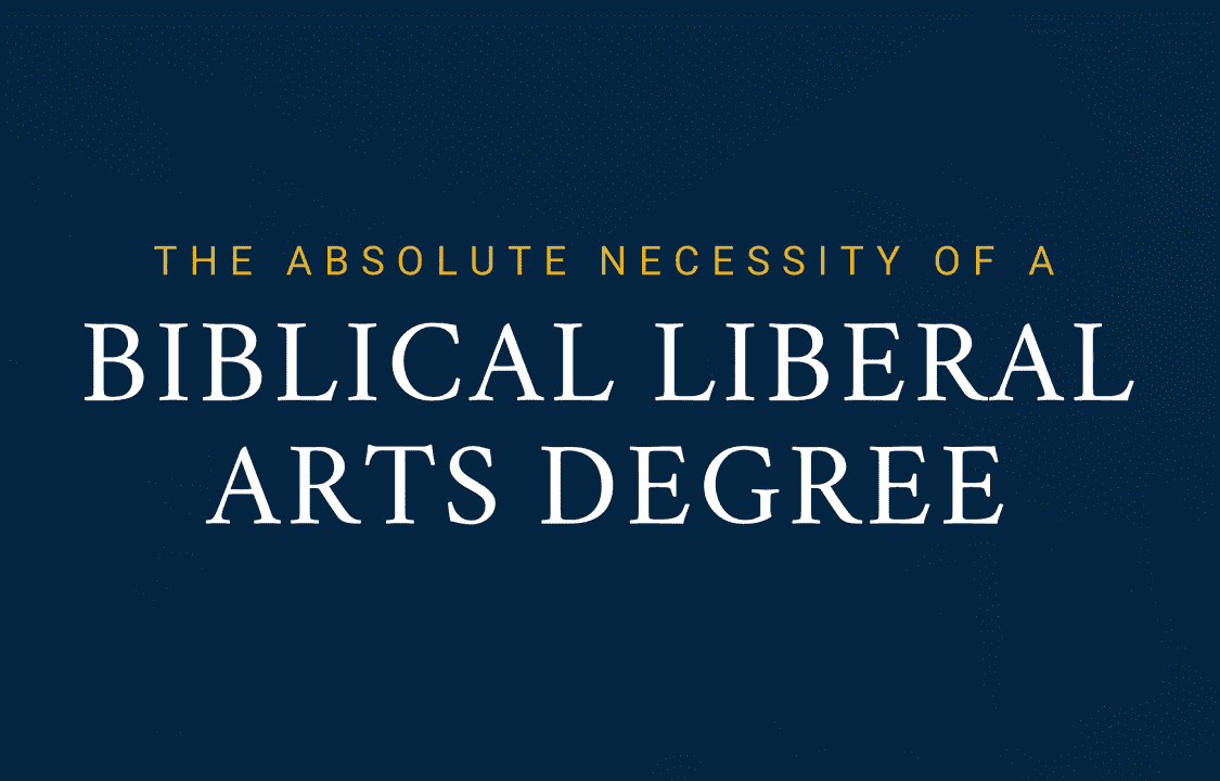 The Absolute Necessity Of A Biblical Liberal Arts Degree Featured Image