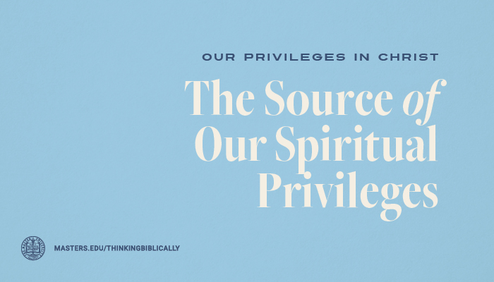 The Source of Our Spiritual Privileges