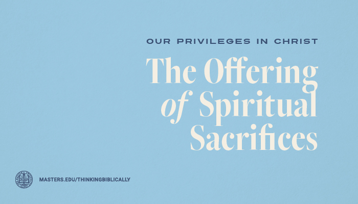 The Offering of Spiritual Sacrifices - The Master's University