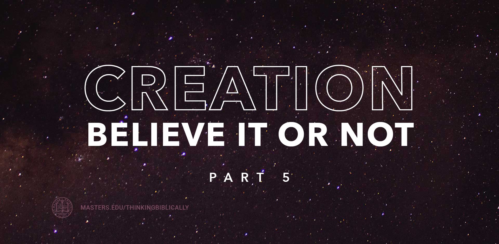 Creation: Believe It Or Not, Part 5 Featured Image